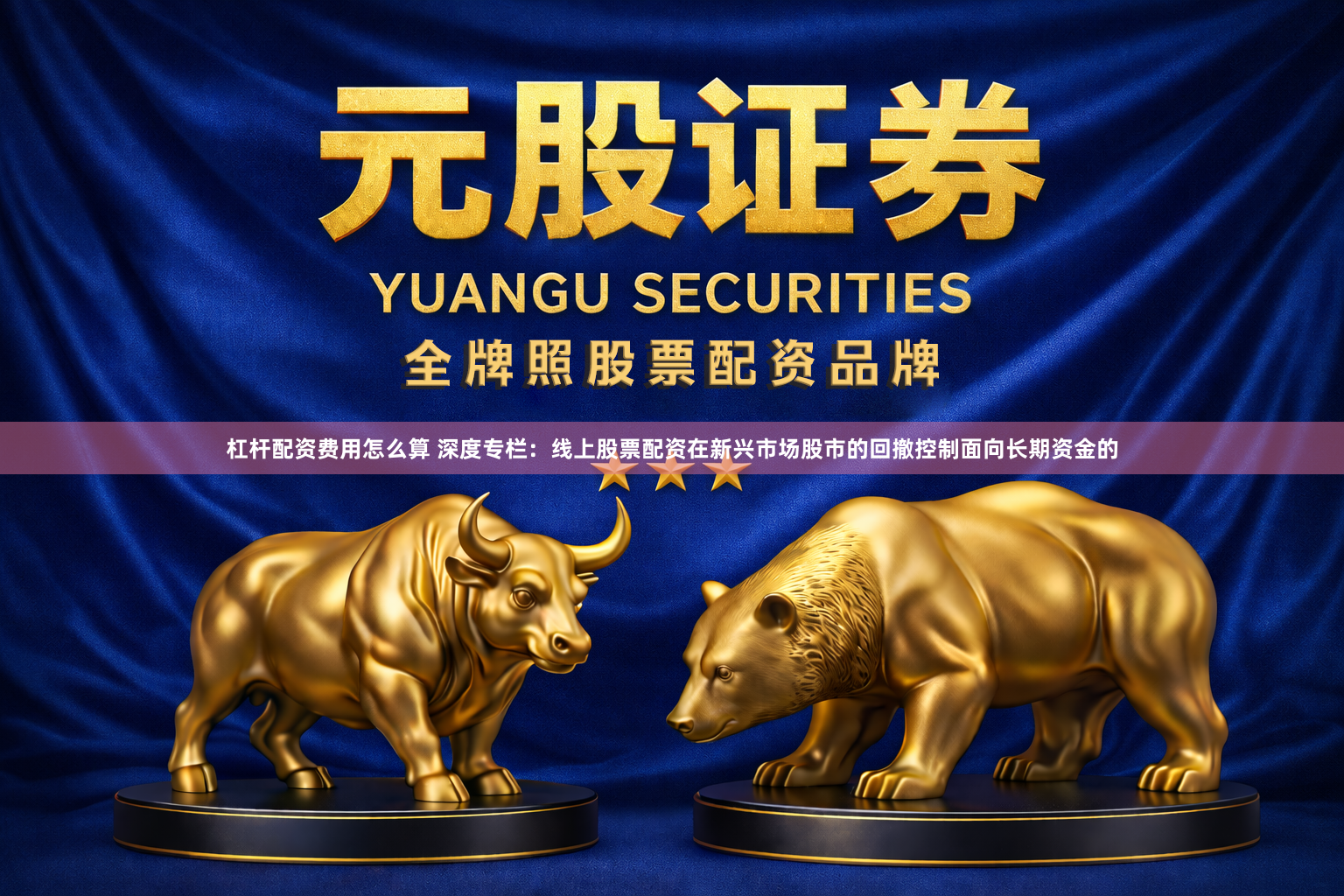 杠杆配资费用怎么算 深度专栏：线上股票配资在新兴市场股市的回撤控制面向长期资金的