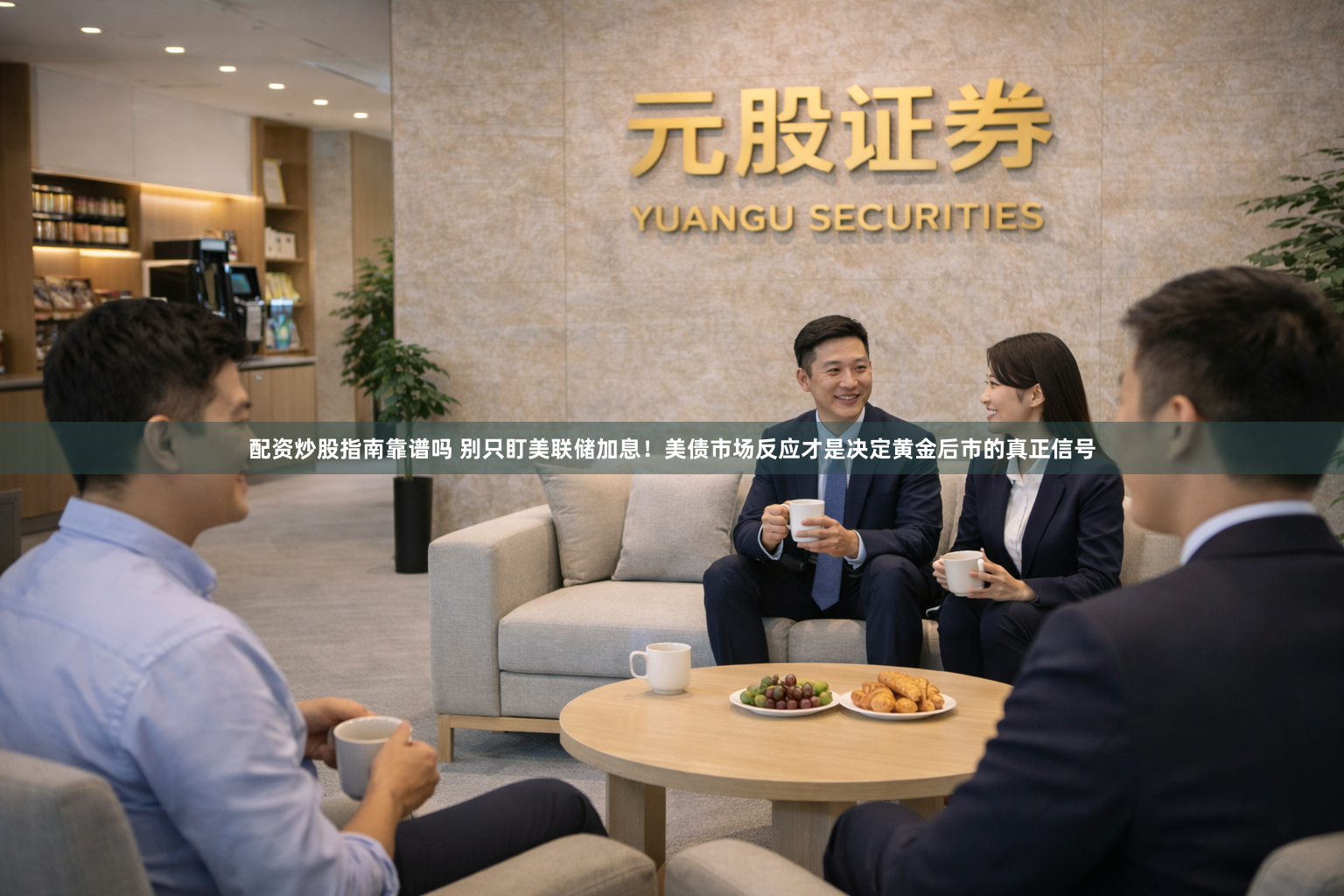 配资炒股指南靠谱吗 别只盯美联储加息！美债市场反应才是决定黄金后市的真正信号
